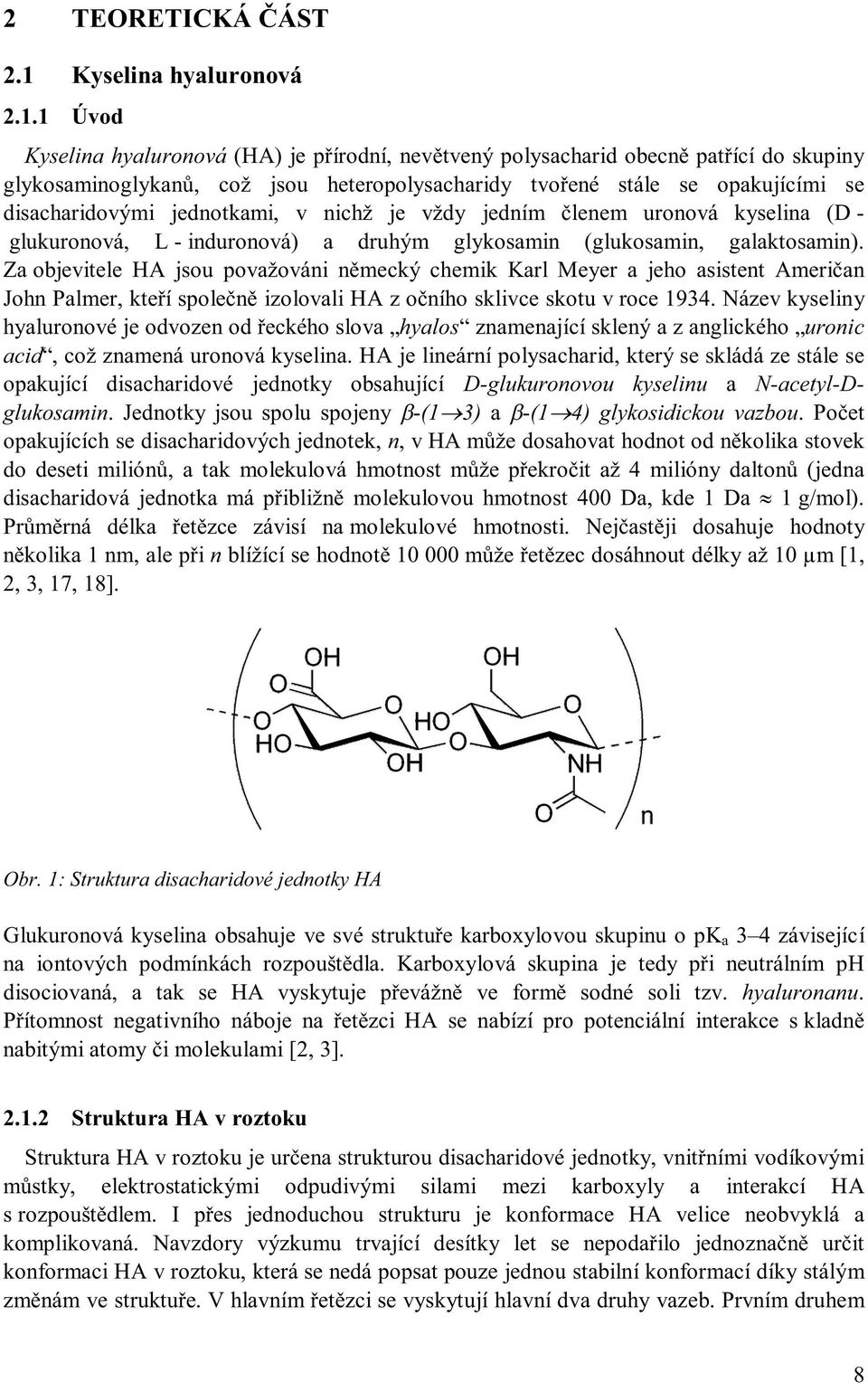 1 Úvod Kyselinahyaluronová(HA) je přírodní, nevětvený polysacharid obecně patřící do skupiny glykosaminoglykanů, což jsou heteropolysacharidy tvořené stále se opakujícími se disacharidovými