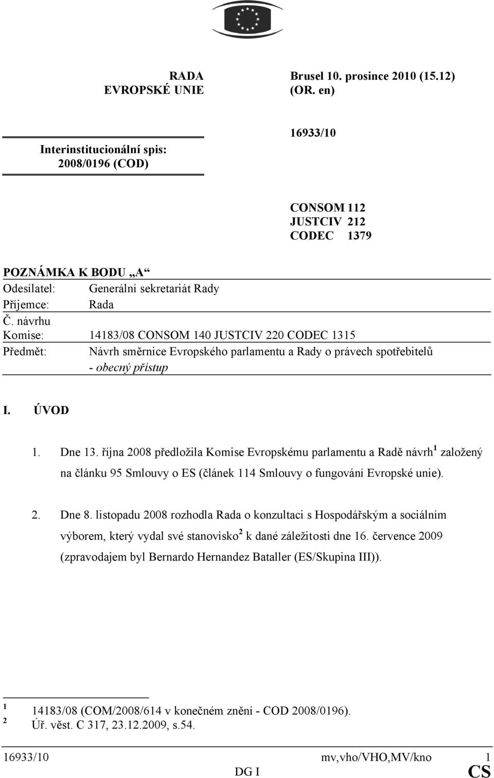 návrhu Komise: 14183/08 CONSOM 140 JUSTCIV 220 CODEC 1315 Předmět: Návrh směrnice Evropského parlamentu a Rady o právech spotřebitelů - obecný přístup I. ÚVOD 1. Dne 13.