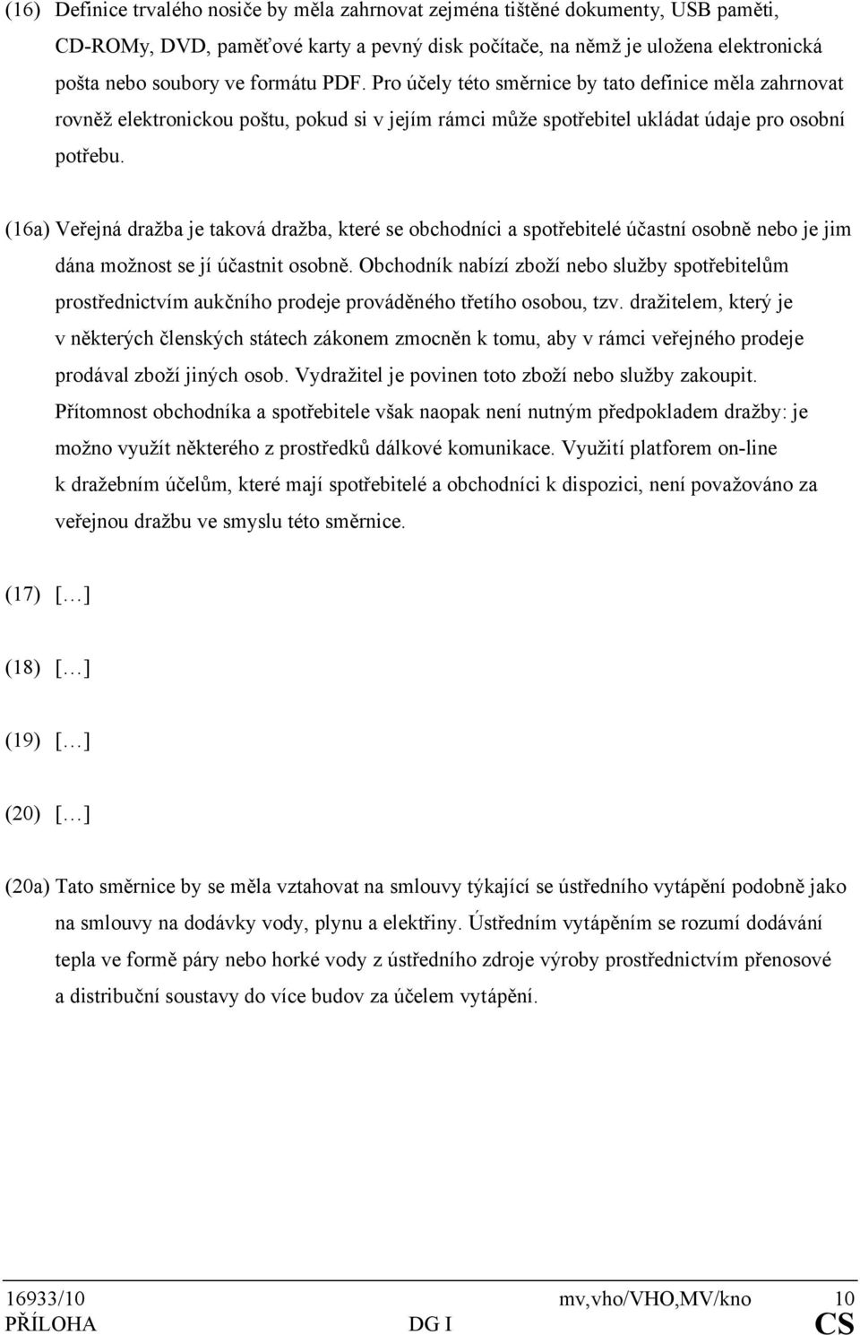 (16a) Veřejná dražba je taková dražba, které se obchodníci a spotřebitelé účastní osobně nebo je jim dána možnost se jí účastnit osobně.