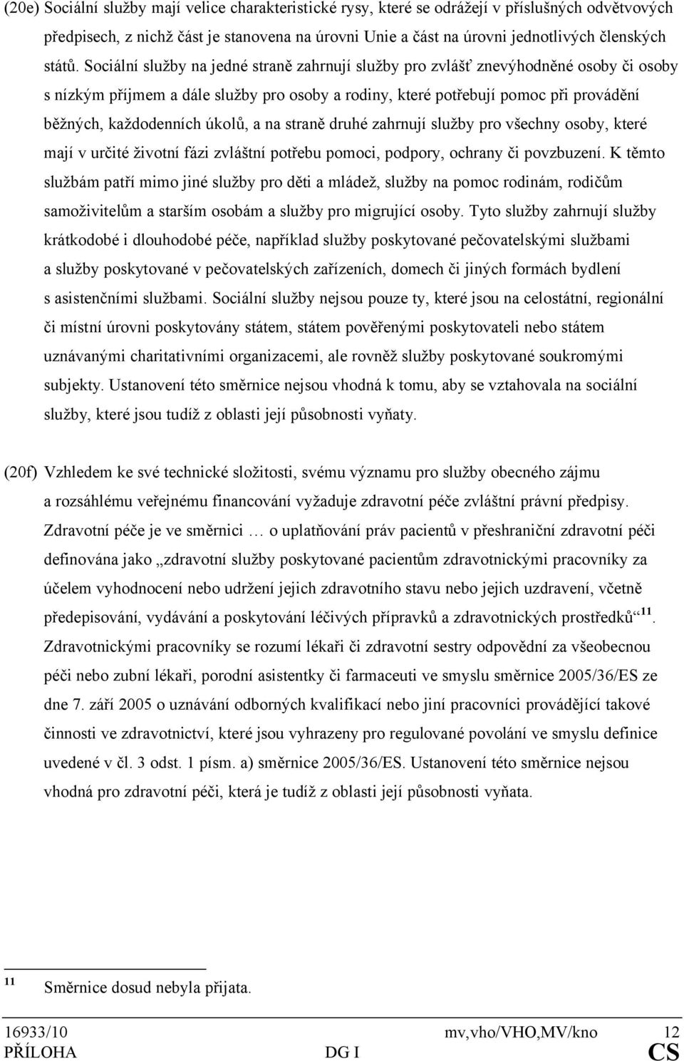 úkolů, a na straně druhé zahrnují služby pro všechny osoby, které mají v určité životní fázi zvláštní potřebu pomoci, podpory, ochrany či povzbuzení.