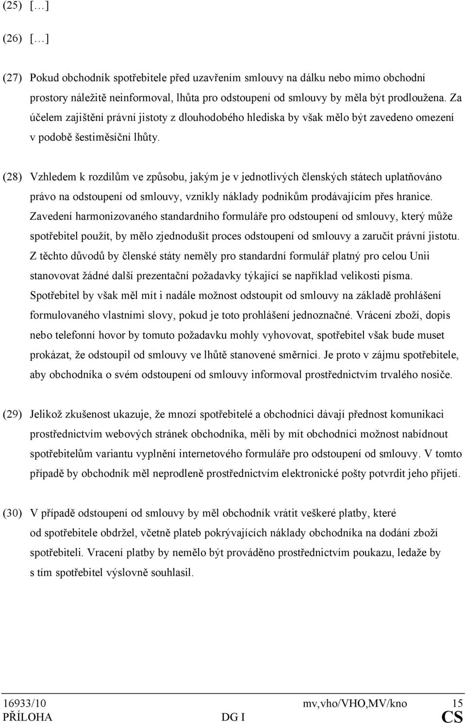 (28) Vzhledem k rozdílům ve způsobu, jakým je v jednotlivých členských státech uplatňováno právo na odstoupení od smlouvy, vznikly náklady podnikům prodávajícím přes hranice.