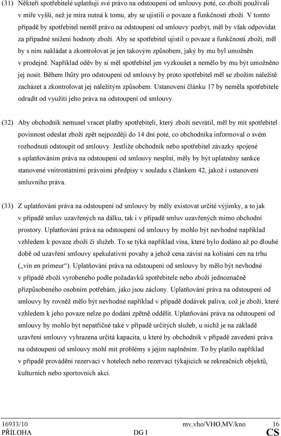 Aby se spotřebitel ujistil o povaze a funkčnosti zboží, měl by s ním nakládat a zkontrolovat je jen takovým způsobem, jaký by mu byl umožněn v prodejně.