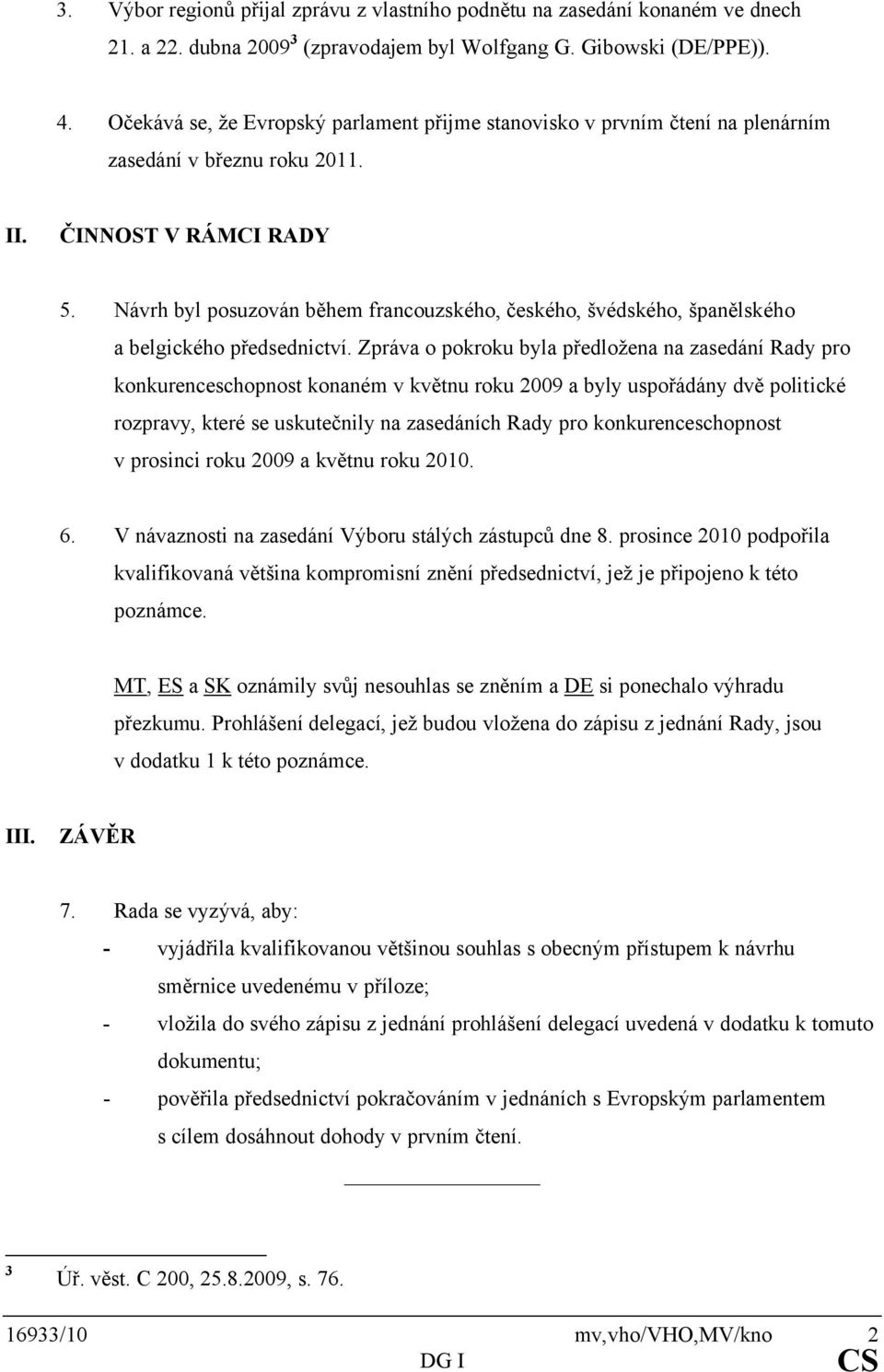 Návrh byl posuzován během francouzského, českého, švédského, španělského a belgického předsednictví.