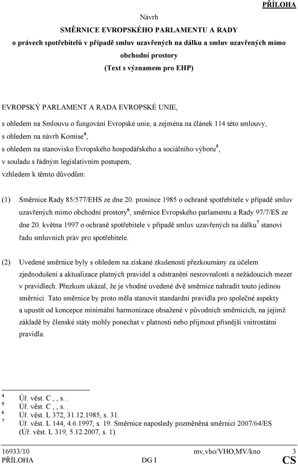 výboru 5, v souladu s řádným legislativním postupem, vzhledem k těmto důvodům: (1) Směrnice Rady 85/577/EHS ze dne 20.