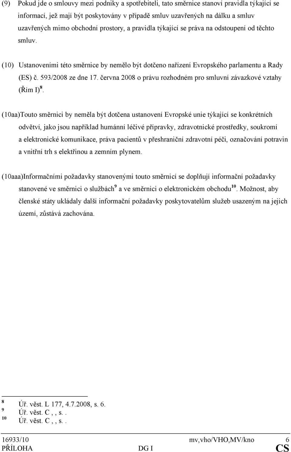 června 2008 o právu rozhodném pro smluvní závazkové vztahy (Řím I) 8.