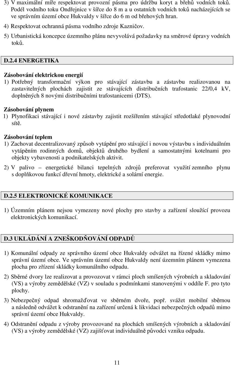 4) Respektovat ochranná pásma vodního zdroje Kazničov. 5) Urbanistická koncepce územního plánu nevyvolává požadavky na směrové úpravy vodních toků. D.2.