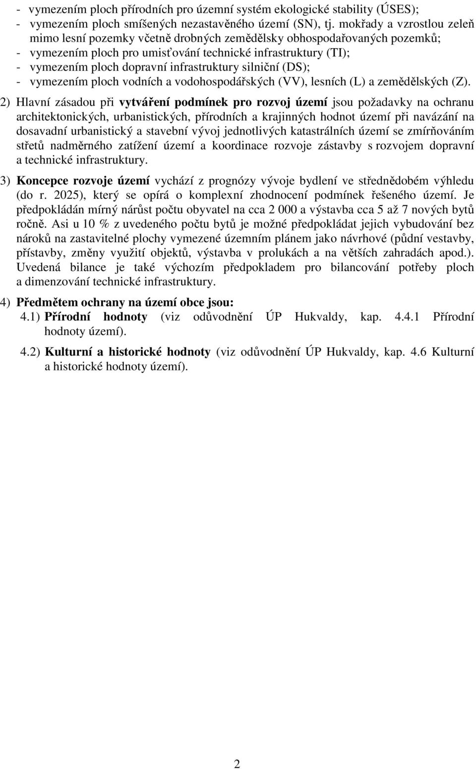 infrastruktury silniční (DS); - vymezením ploch vodních a vodohospodářských (VV), lesních (L) a zemědělských (Z).