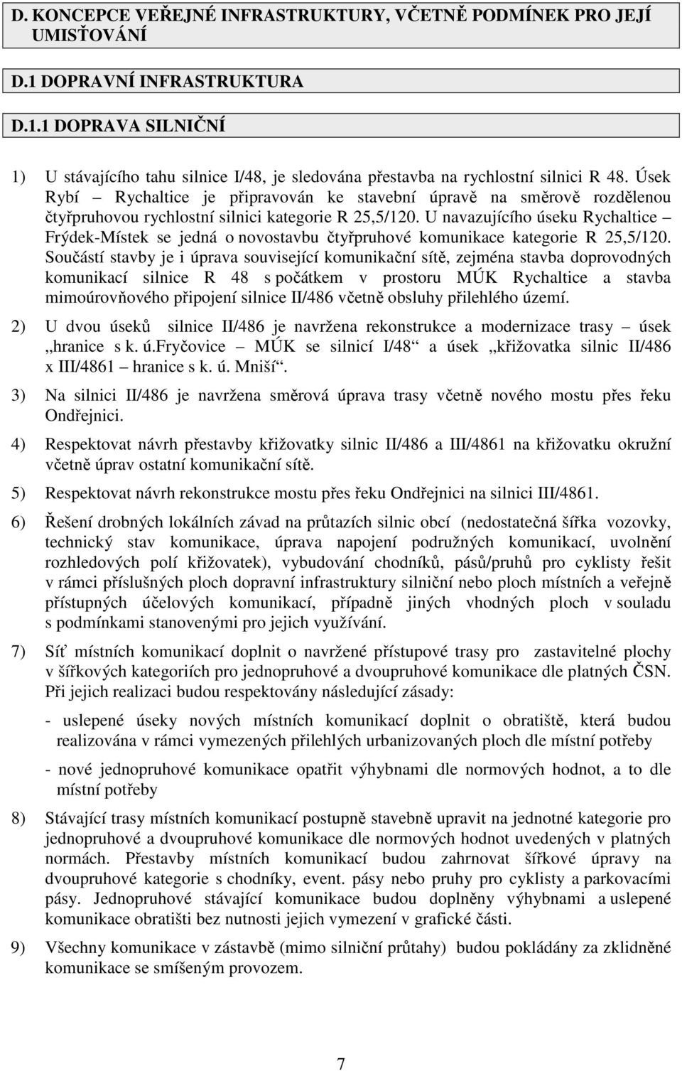 U navazujícího úseku Rychaltice Frýdek-Místek se jedná o novostavbu čtyřpruhové komunikace kategorie R 25,5/120.