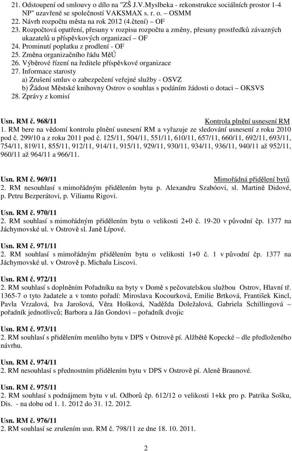 Změna organizačního řádu MěÚ 26. Výběrové řízení na ředitele příspěvkové organizace 27.