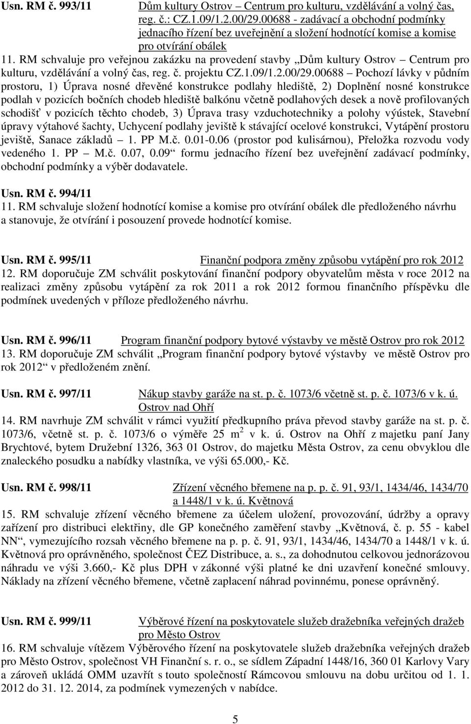 RM schvaluje pro veřejnou zakázku na provedení stavby Dům kultury Ostrov Centrum pro kulturu, vzdělávání a volný čas, reg. č. projektu CZ.1.09/1.2.00/29.