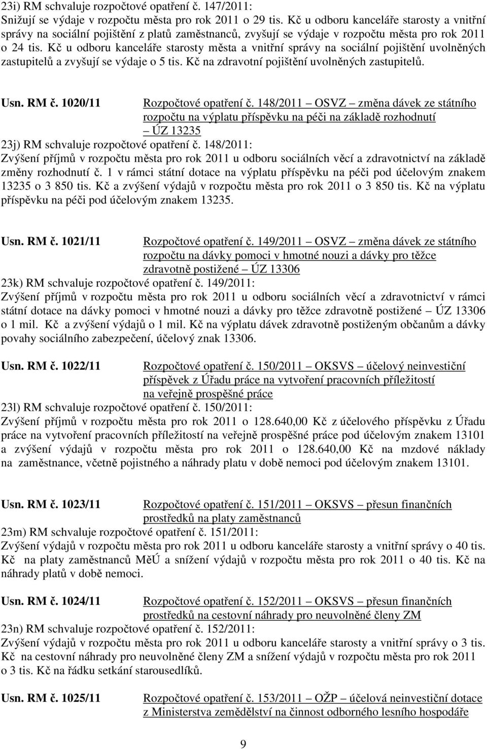 Kč u odboru kanceláře starosty města a vnitřní správy na sociální pojištění uvolněných zastupitelů a zvyšují se výdaje o 5 tis. Kč na zdravotní pojištění uvolněných zastupitelů. Usn. RM č.