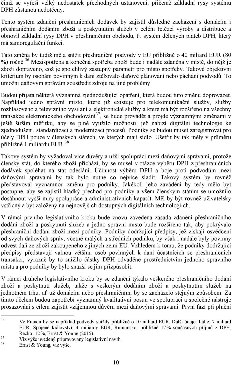 v přeshraničním obchodu, tj. systém dělených plateb DPH, který má samoregulační funkci. Tato změna by tudíž měla snížit přeshraniční podvody v EU přibližně o 40 miliard EUR (80 %) ročně.