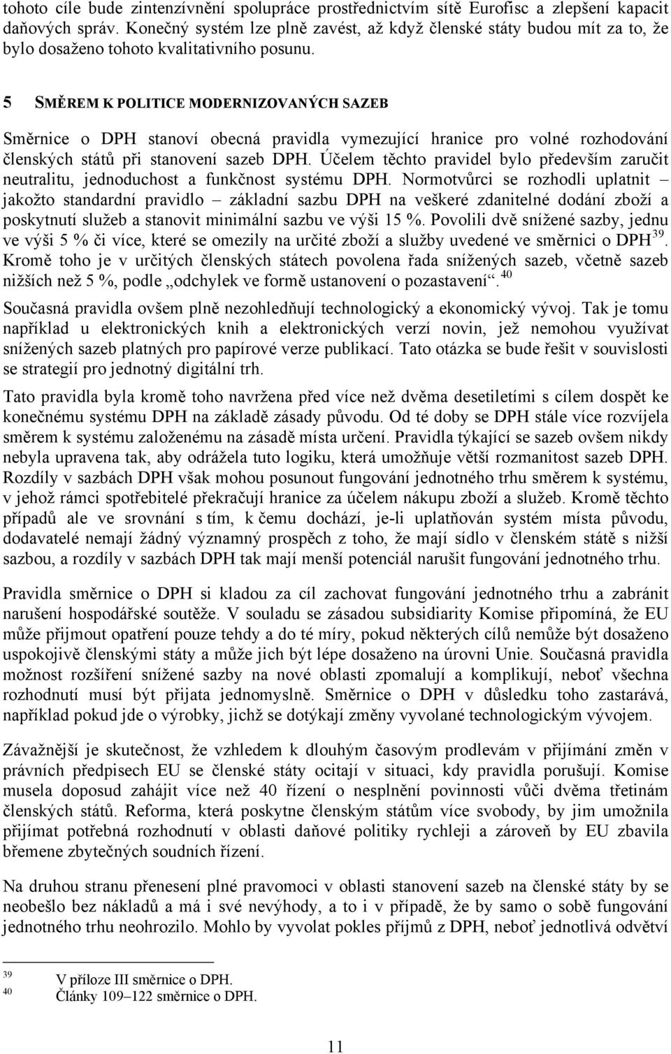 5 SMĚREM K POLITICE MODERNIZOVANÝCH SAZEB Směrnice o DPH stanoví obecná pravidla vymezující hranice pro volné rozhodování členských států při stanovení sazeb DPH.