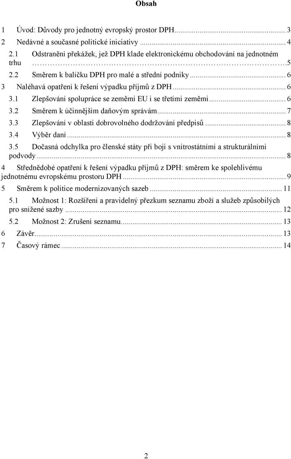 .. 7 3.3 Zlepšování v oblasti dobrovolného dodržování předpisů... 8 3.4 Výběr daní... 8 3.5 Dočasná odchylka pro členské státy při boji s vnitrostátními a strukturálními podvody.