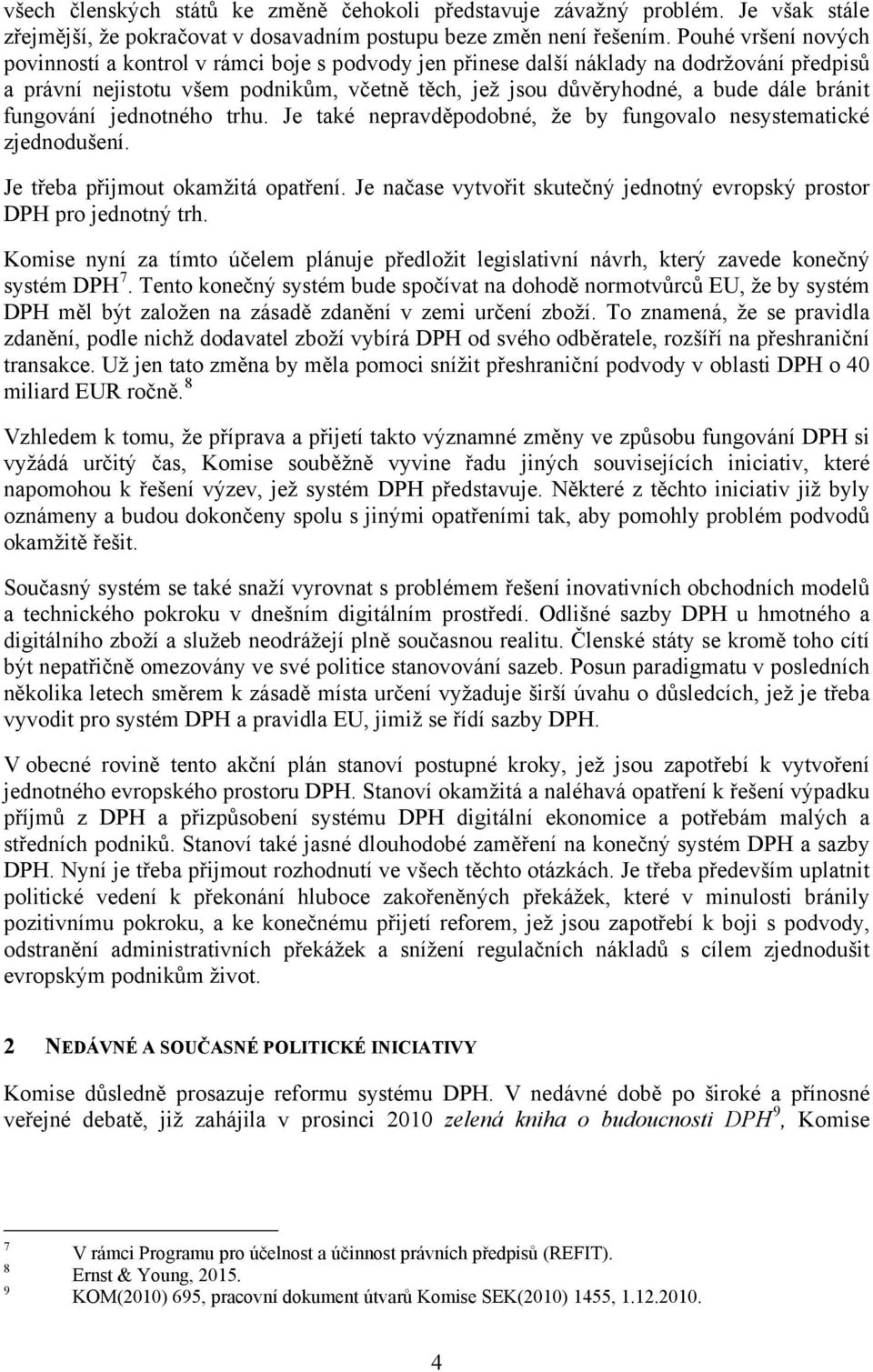 bránit fungování jednotného trhu. Je také nepravděpodobné, že by fungovalo nesystematické zjednodušení. Je třeba přijmout okamžitá opatření.
