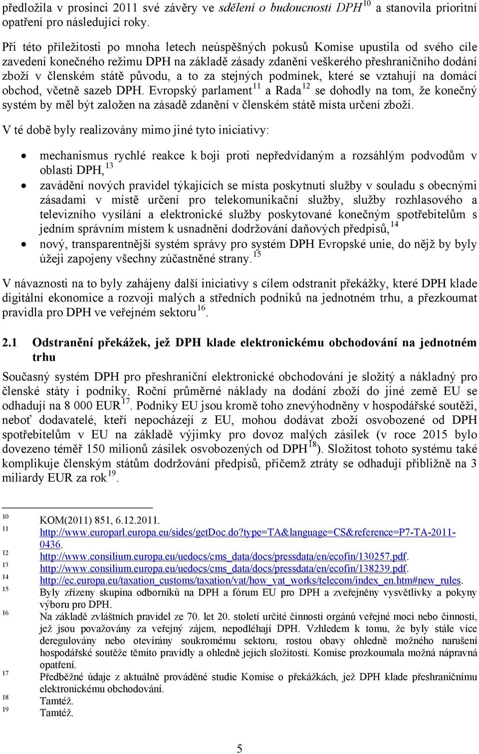 původu, a to za stejných podmínek, které se vztahují na domácí obchod, včetně sazeb DPH.