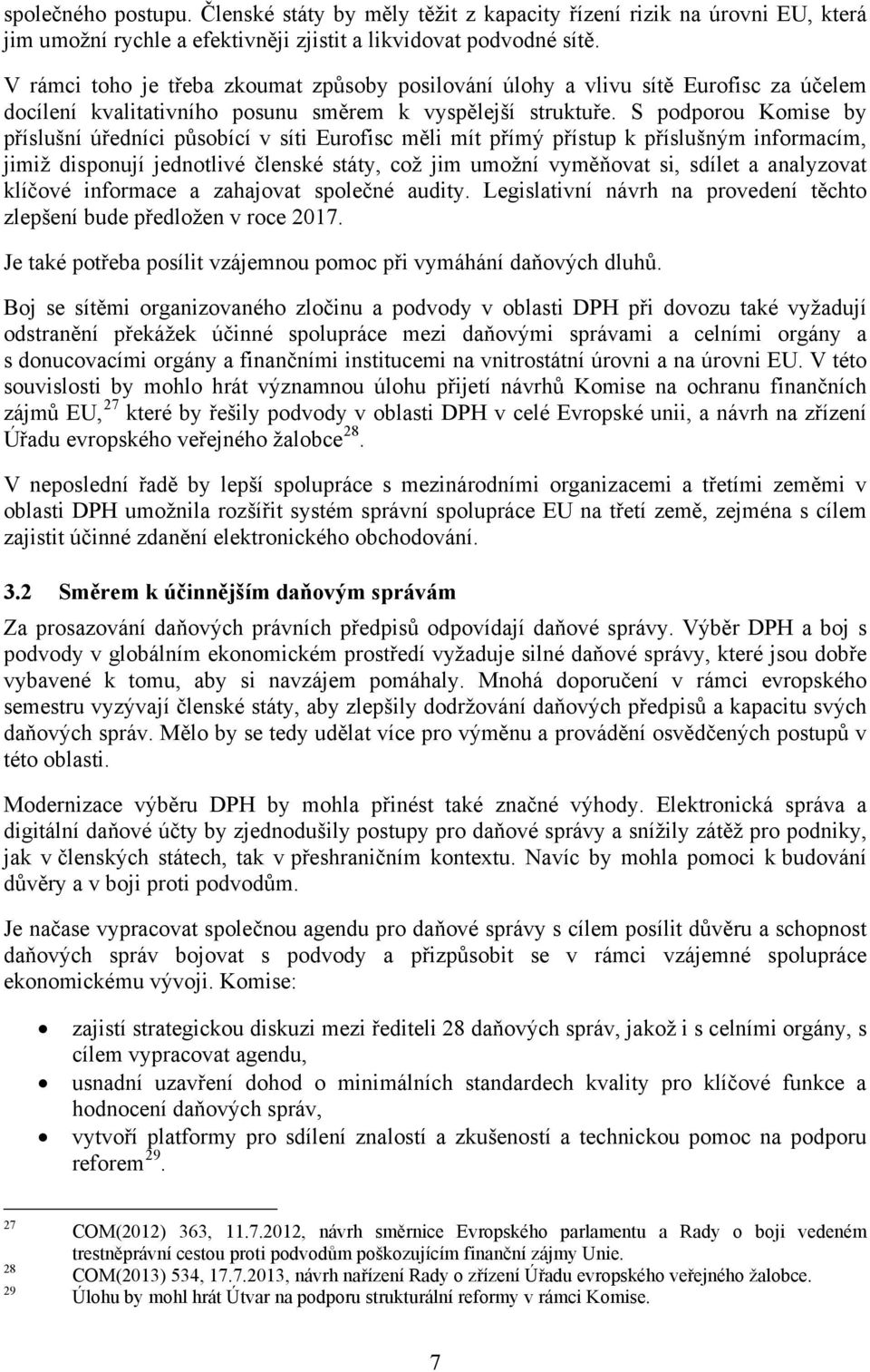 S podporou Komise by příslušní úředníci působící v síti Eurofisc měli mít přímý přístup k příslušným informacím, jimiž disponují jednotlivé členské státy, což jim umožní vyměňovat si, sdílet a