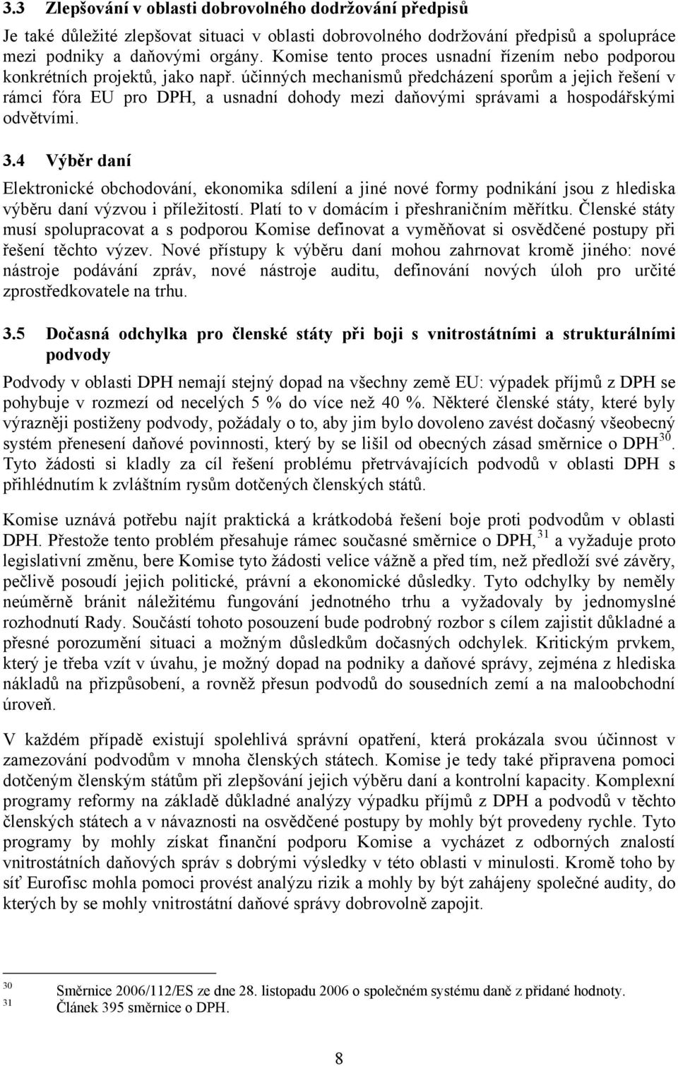 účinných mechanismů předcházení sporům a jejich řešení v rámci fóra EU pro DPH, a usnadní dohody mezi daňovými správami a hospodářskými odvětvími. 3.