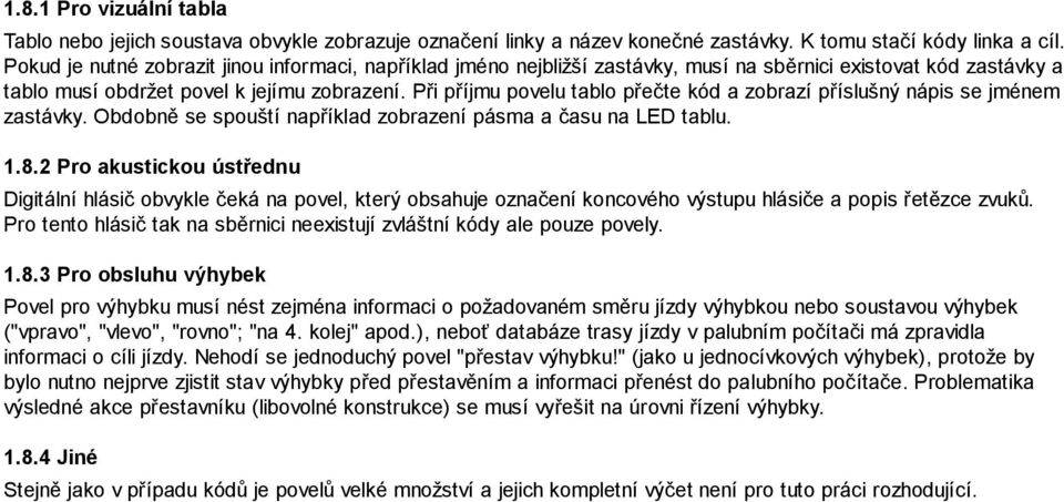 Při příjmu povelu tablo přečte kód a zobrazí příslušný nápis se jménem zastávky. Obdobně se spouští například zobrazení pásma a času na LED tablu. 1.8.