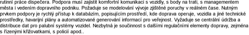 Nutným prvkem podpory je rychlý přístup k databázím, popisujícím prostředí, kde doprava operuje, vozidla a jiné technické prostředky, havarijní plány