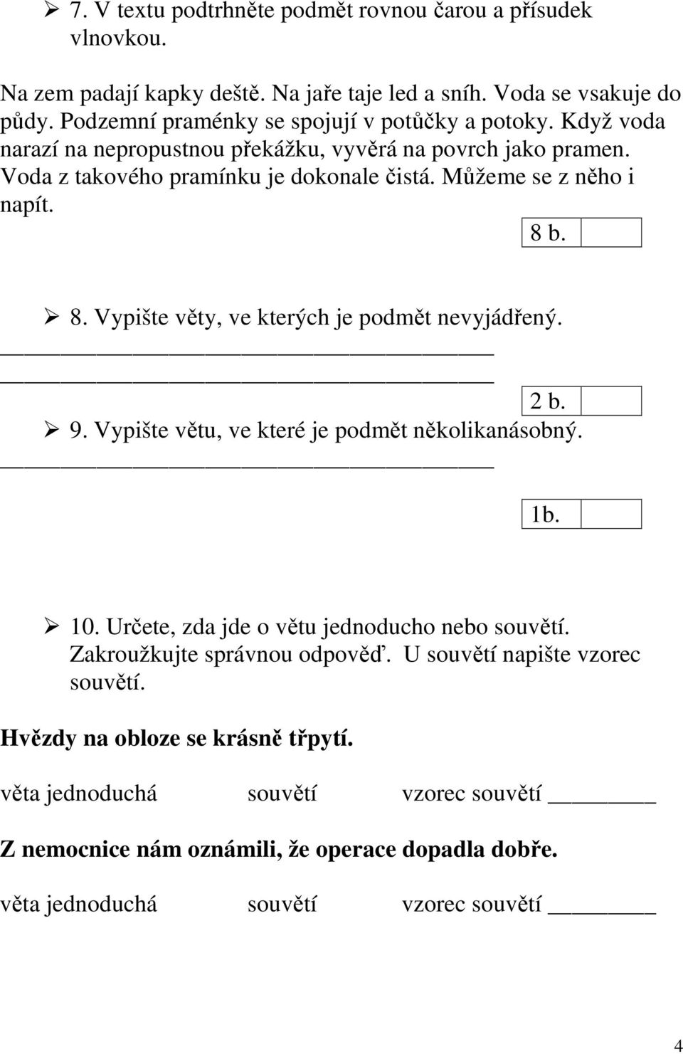 Můžeme se z něho i napít. 8 b. 8. Vypište věty, ve kterých je podmět nevyjádřený. 2 b. 9. Vypište větu, ve které je podmět několikanásobný. 1b. 10.