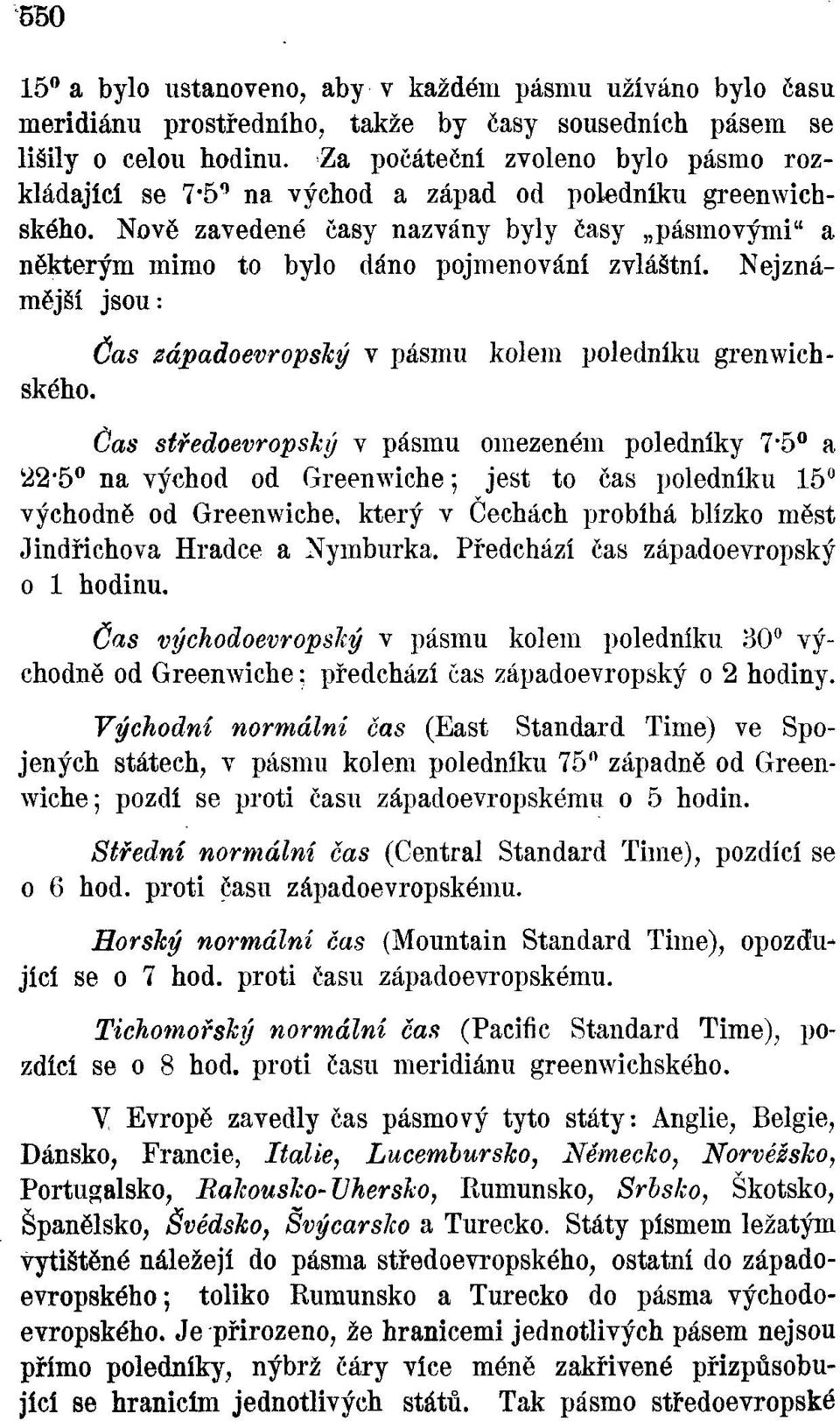 Nejznámější jsou: Čas západoevropský v pásmu kolem poledníku grenwichského.