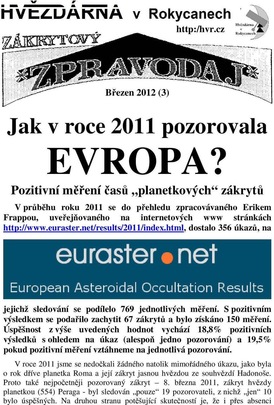 html, dostalo 356 úkazů, na jejichž sledování se podílelo 769 jednotlivých měření. S pozitivním výsledkem se podařilo zachytit 67 zákrytů a bylo získáno 150 měření.