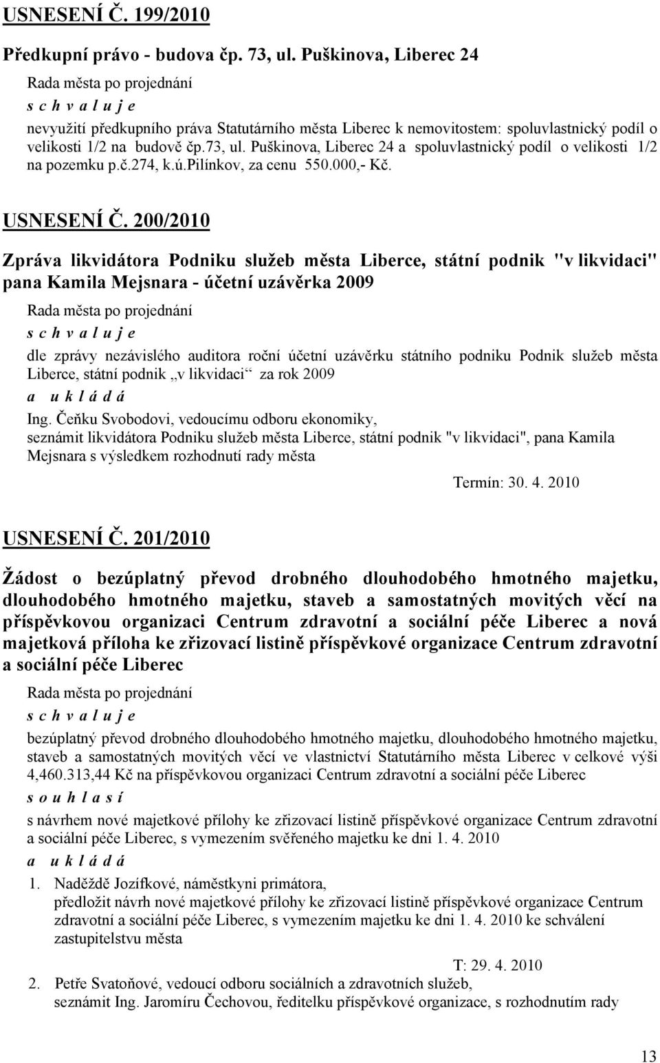 Puškinova, Liberec 24 a spoluvlastnický podíl o velikosti 1/2 na pozemku p.č.274, k.ú.pilínkov, za cenu 550.000,- Kč. USNESENÍ Č.