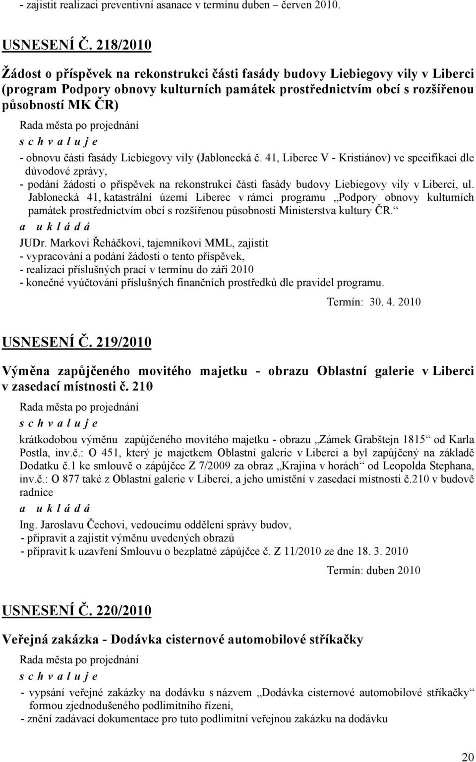 fasády Liebiegovy vily (Jablonecká č. 41, Liberec V - Kristiánov) ve specifikaci dle důvodové zprávy, - podání žádosti o příspěvek na rekonstrukci části fasády budovy Liebiegovy vily v Liberci, ul.