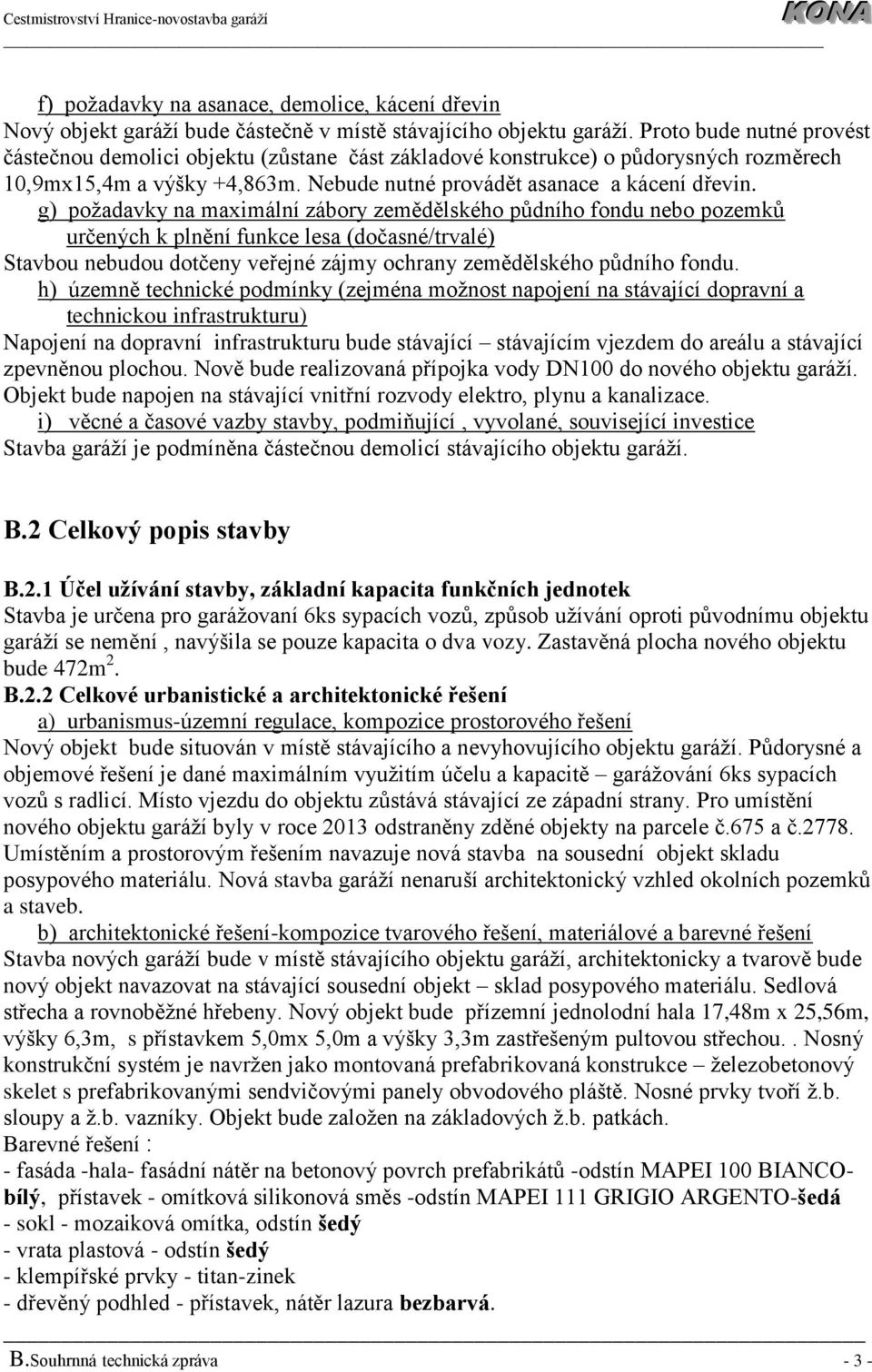g) požadavky na maximální zábory zemědělského půdního fondu nebo pozemků určených k plnění funkce lesa (dočasné/trvalé) Stavbou nebudou dotčeny veřejné zájmy ochrany zemědělského půdního fondu.