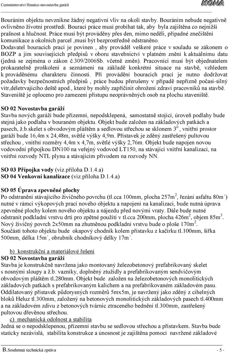 Práce musí být prováděny přes den, mimo neděli, případné znečištění komunikace a okolních parcel,musí být bezprostředně odstraněno.