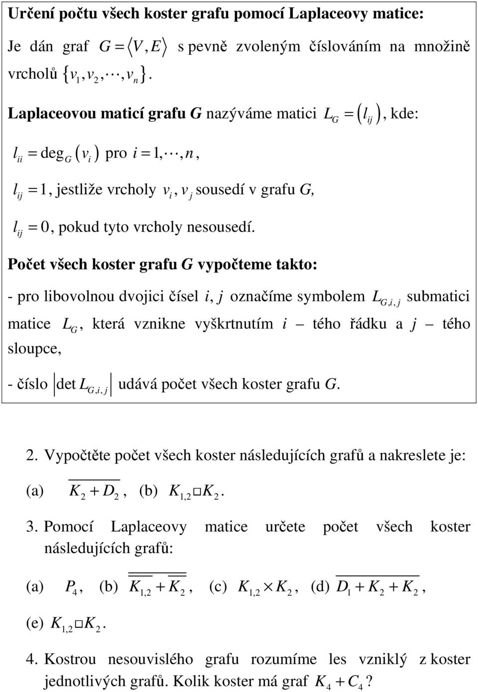 Počet všech koster grafu G vypočteme takto: i j =, kde: - pro libovolou dvojici čísel i, j ozačíme symbolem L G, i, j submatici matice L G, která vzike vyškrtutím i tého řádku a j tého sloupce, -