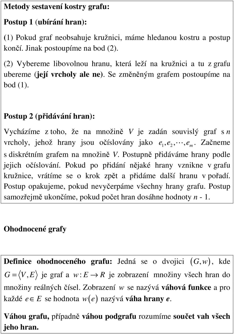 Postup 2 (přidáváí hra): Vycházíme z toho, že a možiě V je zadá souvislý graf s vrcholy, jehož hray jsou očíslováy jako e1, e2,, em. Začeme s diskrétím grafem a možiě V.