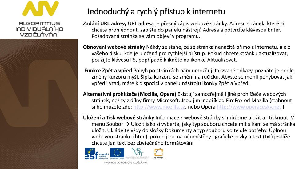 Obnovení webové stránky Někdy se stane, že se stránka nenačítá přímo z internetu, ale z vašeho disku, kde je uložená pro rychlejší přístup.