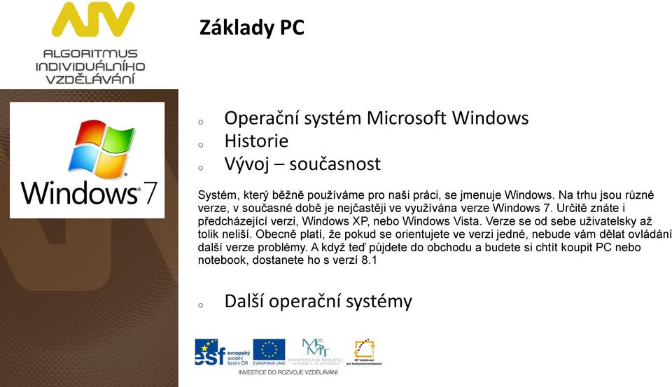 Určitě znáte i předcházející verzi, Windows XP, nebo Windows Vista. Verze se od sebe uživatelsky až tolik neliší.