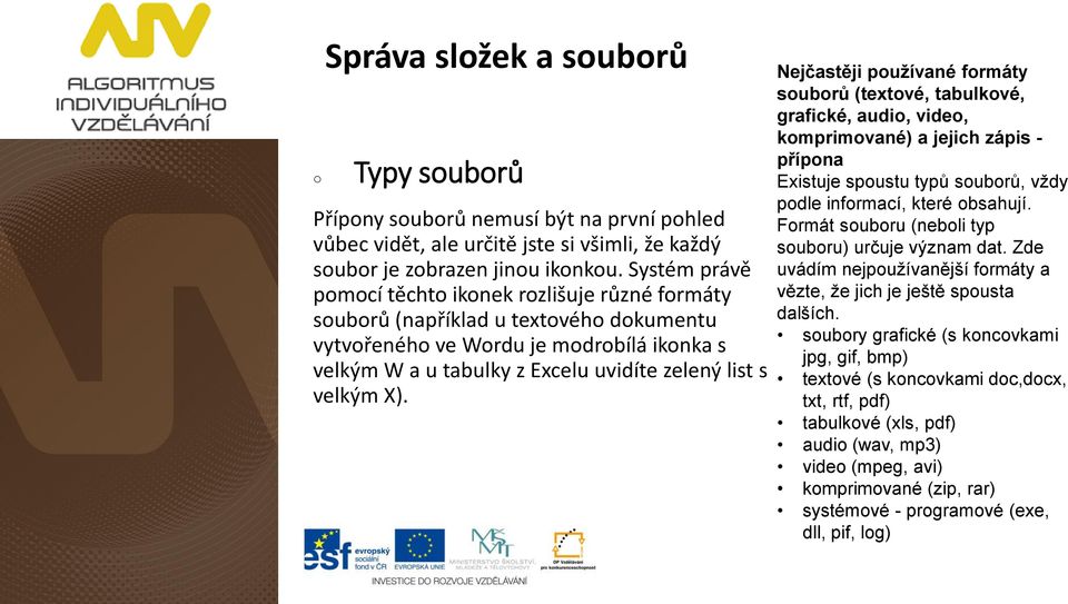 velkým X). Nejčastěji používané formáty souborů (textové, tabulkové, grafické, audio, video, komprimované) a jejich zápis - přípona Existuje spoustu typů souborů, vždy podle informací, které obsahují.