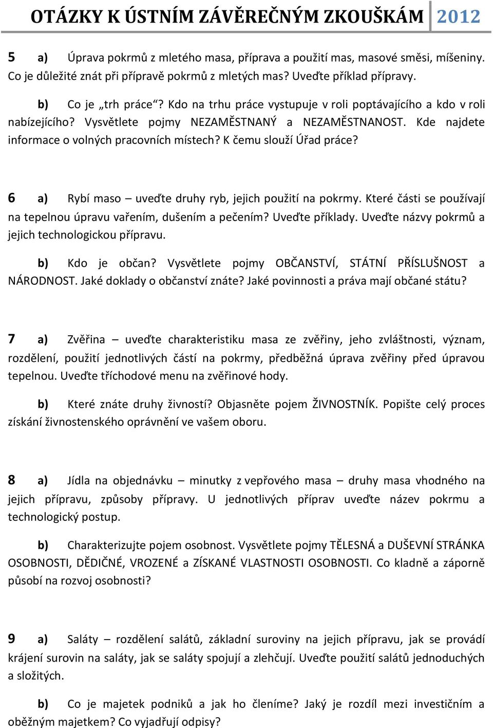K čemu slouží Úřad práce? 6 a) Rybí maso uveďte druhy ryb, jejich použití na pokrmy. Které části se používají na tepelnou úpravu vařením, dušením a pečením? Uveďte příklady.