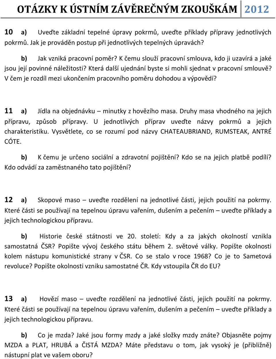 V čem je rozdíl mezi ukončením pracovního poměru dohodou a výpovědí? 11 a) Jídla na objednávku minutky z hovězího masa. Druhy masa vhodného na jejich přípravu, způsob přípravy.