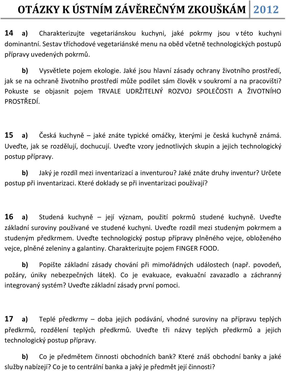 Pokuste se objasnit pojem TRVALE UDRŽITELNÝ ROZVOJ SPOLEČOSTI A ŽIVOTNÍHO PROSTŘEDÍ. 15 a) Česká kuchyně jaké znáte typické omáčky, kterými je česká kuchyně známá. Uveďte, jak se rozdělují, dochucují.