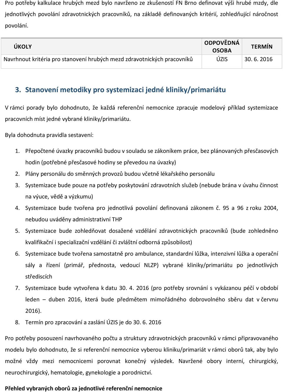 Stanovení metodiky pro systemizaci jedné kliniky/primariátu V rámci porady bylo dohodnuto, že každá referenční nemocnice zpracuje modelový příklad systemizace pracovních míst jedné vybrané