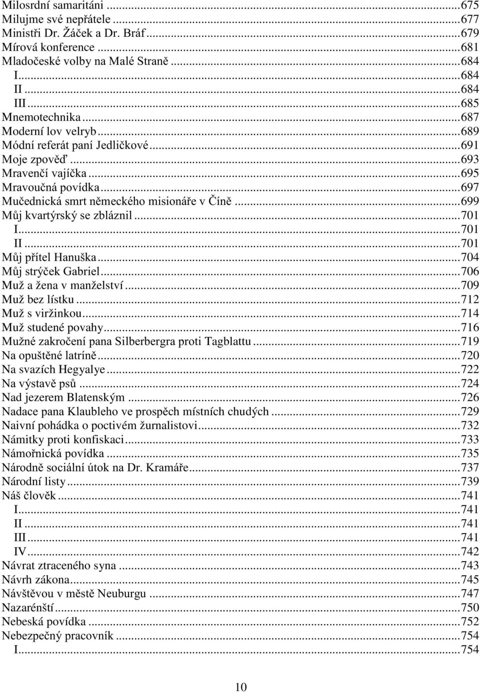 .. 699 Můj kvartýrský se zbláznil... 701 I... 701 II... 701 Můj přítel Hanuška... 704 Můj strýček Gabriel... 706 Muž a žena v manželství... 709 Muž bez lístku... 712 Muž s viržinkou.