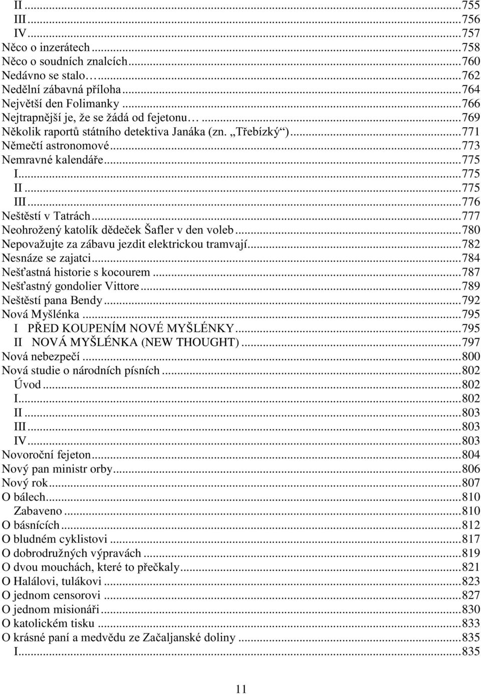 .. 776 Neštěstí v Tatrách... 777 Neohrožený katolík dědeček Šafler v den voleb... 780 Nepovažujte za zábavu jezdit elektrickou tramvají... 782 Nesnáze se zajatci... 784 Nešťastná historie s kocourem.