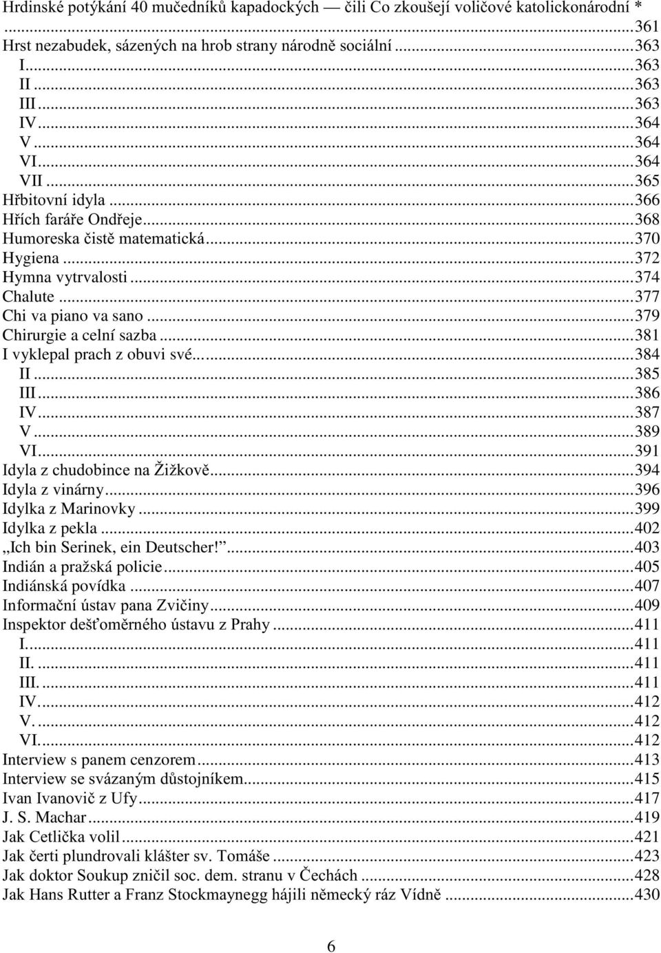 .. 379 Chirurgie a celní sazba... 381 I vyklepal prach z obuvi své...... 384 II... 385 III... 386 IV... 387 V... 389 VI... 391 Idyla z chudobince na Žižkově... 394 Idyla z vinárny.