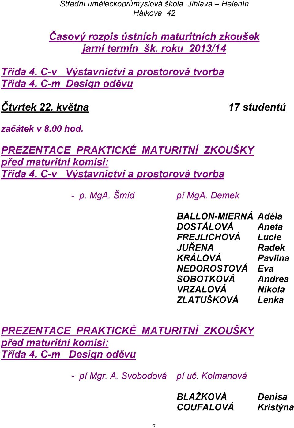 PREZENTACE PRAKTICKÉ MATURITNÍ ZKOUŠKY před maturitní komisí: Třída 4. C-v Výstavnictví a prostorová tvorba - p. MgA. Šmíd pí MgA.