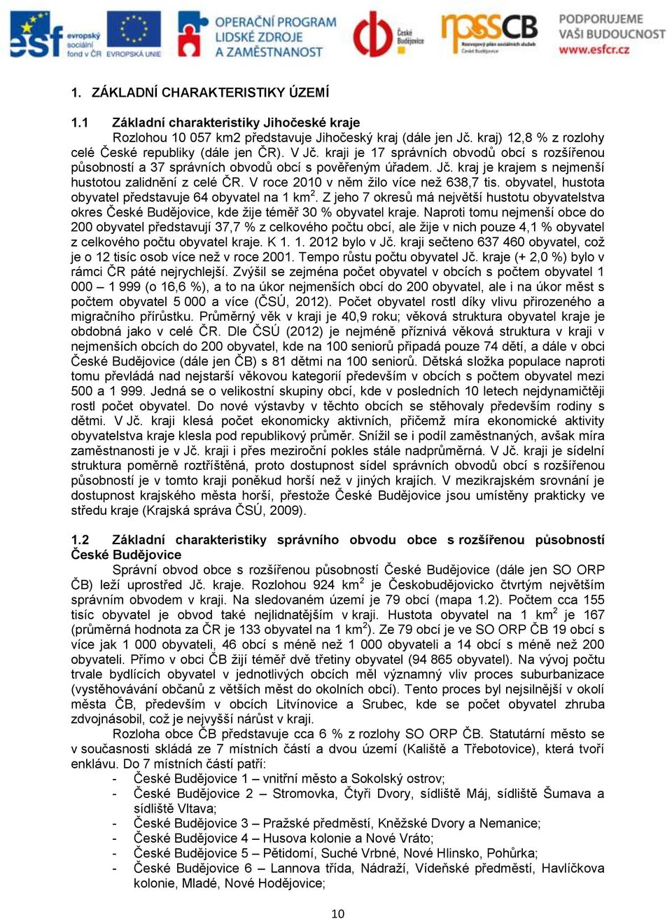 V roce 2010 v něm žilo více než 638,7 tis. obyvatel, hustota obyvatel představuje 64 obyvatel na 1 km 2.