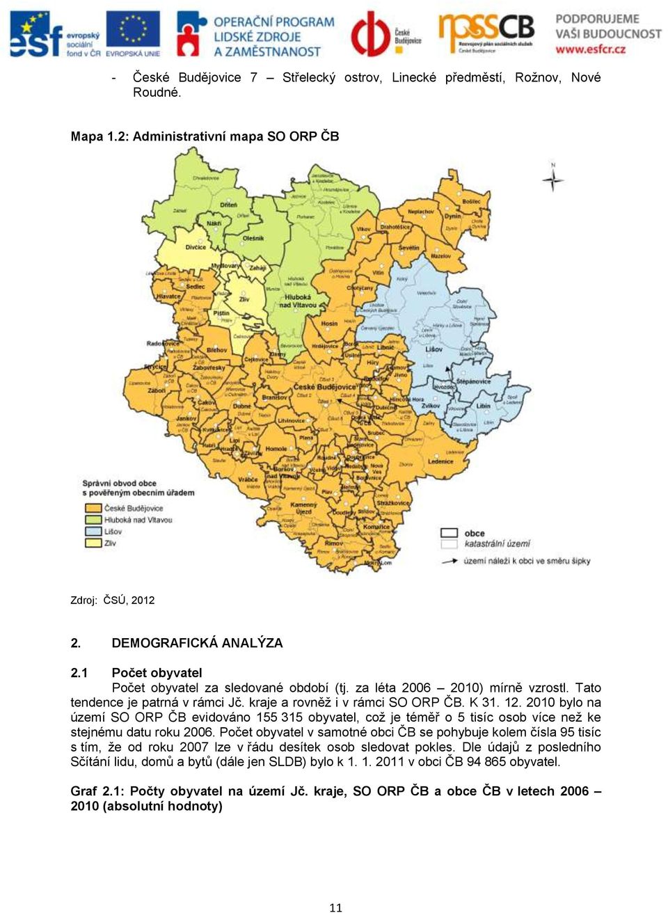 2010 bylo na území SO ORP ČB evidováno 155 315 obyvatel, což je téměř o 5 tisíc osob více než ke stejnému datu roku 2006.