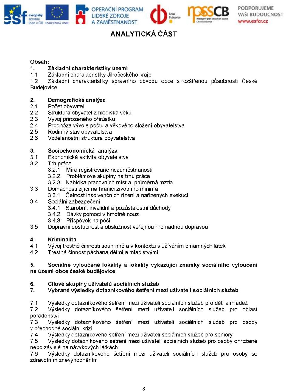 5 Rodinný stav obyvatelstva 2.6 Vzdělanostní struktura obyvatelstva 3. Socioekonomická analýza 3.1 Ekonomická aktivita obyvatelstva 3.2 Trh práce 3.2.1 Míra registrované nezaměstnanosti 3.2.2 Problémové skupiny na trhu práce 3.