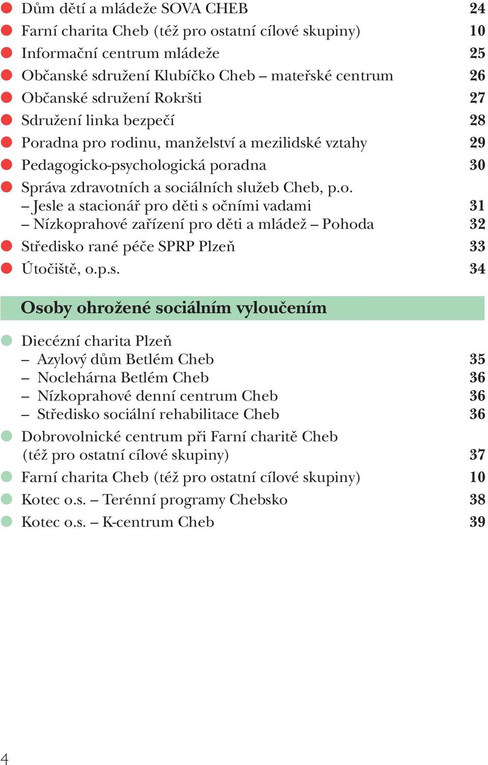 p.s. 34 Osoby ohrožené sociálním vyloučením Diecézní charita Plzeň Azylový dům Betlém Cheb 35 Noclehárna Betlém Cheb 36 Nízkoprahové denní centrum Cheb 36 Středisko sociální rehabilitace Cheb 36