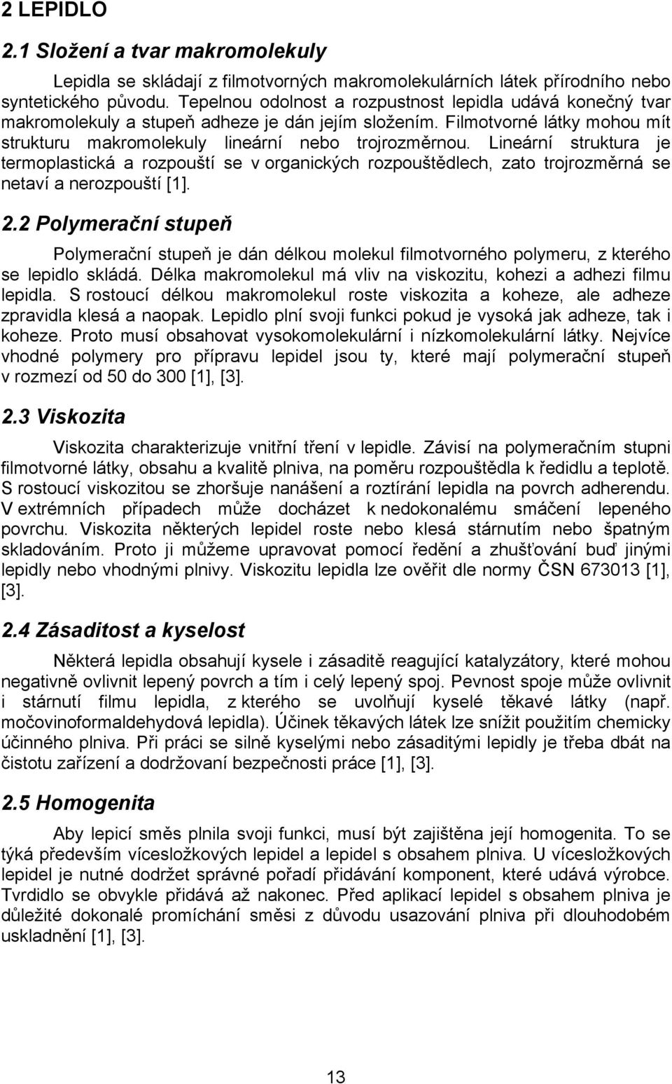 Lineární struktura je termoplastická a rozpouští se v organických rozpouštědlech, zato trojrozměrná se netaví a nerozpouští [1]. 2.