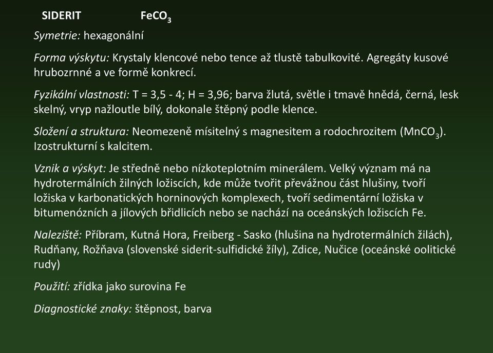 Složení a struktura: Neomezeně mísitelný s magnesitem a rodochrozitem (MnCO 3 ). Izostrukturní s kalcitem. Vznik a výskyt: Je středně nebo nízkoteplotním minerálem.